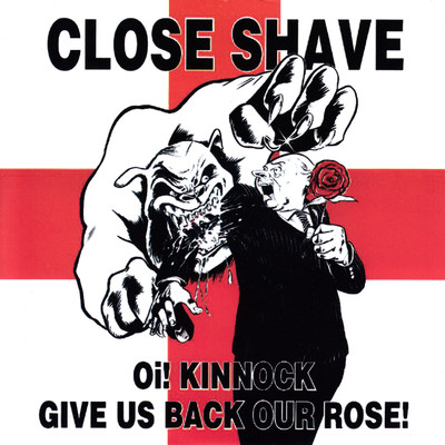 Oi！ Kinnock Give Us Back Our Rose/Close Shave