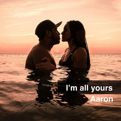 I'm all yours/Aaron