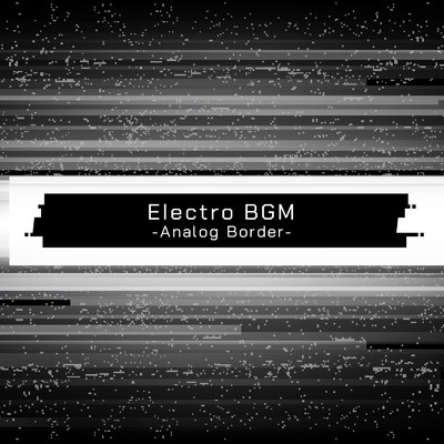 アルバム/Electro BGM -Analog Border-/ALL BGM CHANNEL