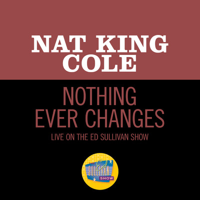 Nothing Ever Changes (Live On The Ed Sullivan Show, March 25, 1956)/Nat King Cole