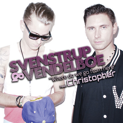 シングル/Where Do We Go From Here (featuring Christopher)/Svenstrup & Vendelboe