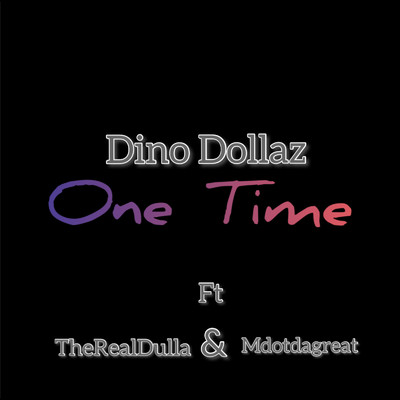 One time - (feat. Mdotdagreat & The Real Dulla)/Dino Dollaz