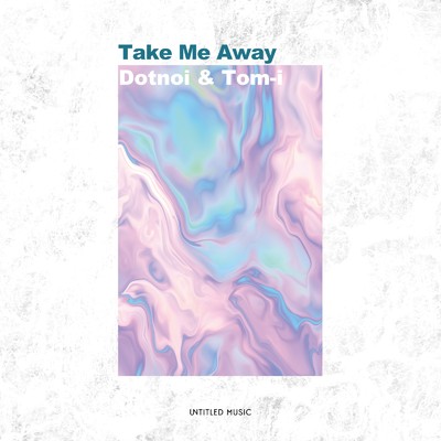 Take Me Away/Dotnoi & Tom-i