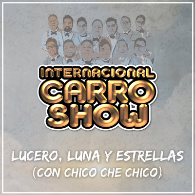 Lucero, Luna Y Estrellas/Internacional Carro Show／Chico Che Chico