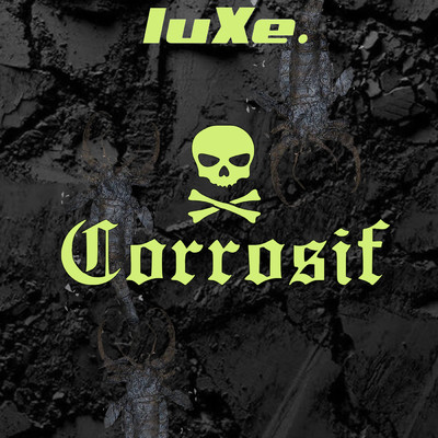 Corrosif/luXe
