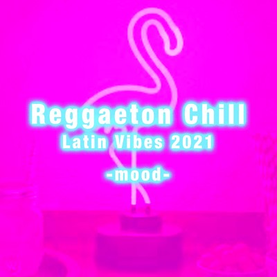 アルバム/Reggaeton Chill Latin Vibes 2021 - mood/mariano gonzalez