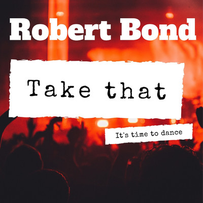 Take That (It's Time to Dance)/Robert Bond