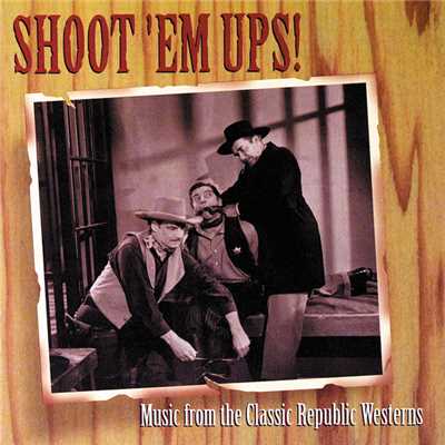 Shoot 'Em Ups！ (Music From The Classic Republic Westerns)/Various Artists