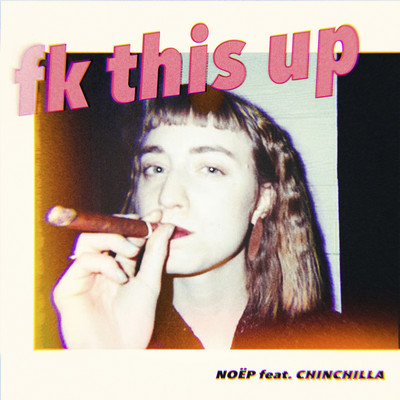 fk this up (feat. CHINCHILLA)/NOEP