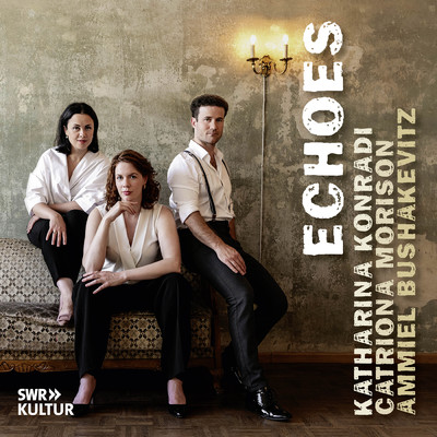 ECHOES: Duets for Soprano, Mezzo-Soprano & Piano/Katharina Konradi／Catriona Morison／Ammiel Bushakevitz