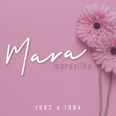 アルバム/Mara Maravilha - 1982 a 1984/Mara Maravilha