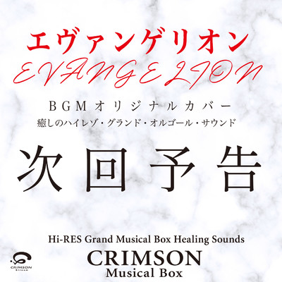 シングル/「次回予告」 エヴァンゲリオン BGM オリジナルカバー 〜癒しのハイレゾ・グランドオルゴール・サウンド -Single/CRIMSON Musical Box
