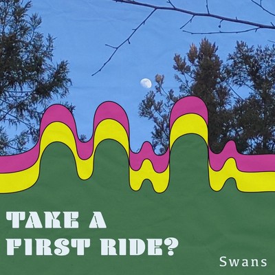 TAKE A FIRST RIDE？/SWANS
