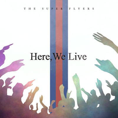 Here, We Live/THE SUPER FLYERS 