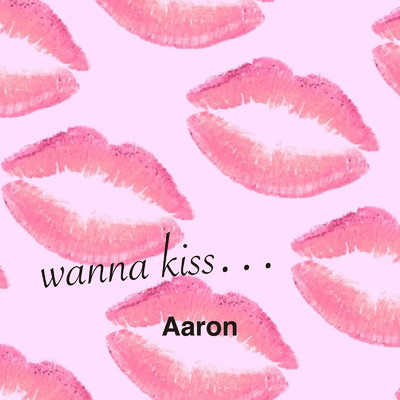 wanna kiss…/Aaron