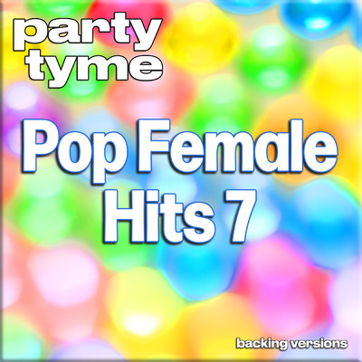 Pop Female Hits 7 - Party Tyme (Backing Versions)/Party Tyme