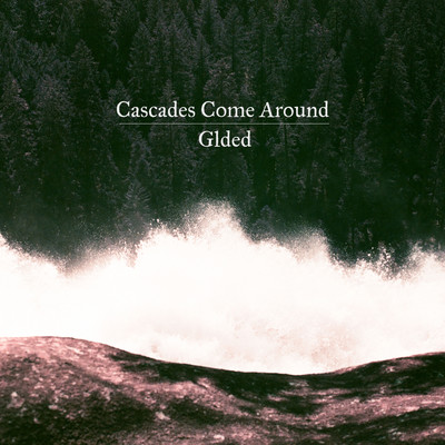 Cascades Come Around/Glded
