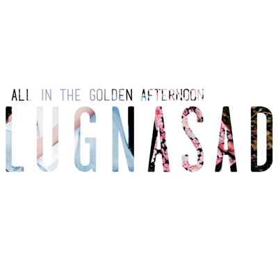 All In The Golden Afternoon/LUGNASAD