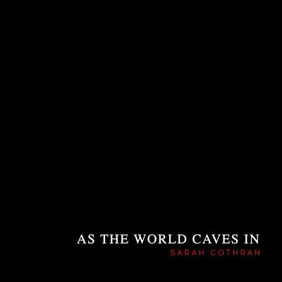 As the World Caves In/Sarah Cothran