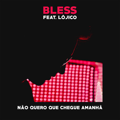 Nao Quero Que Chegue Amanha (featuring Lojico)/Bless