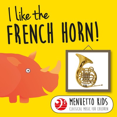 I Like the French Horn！ (Menuetto Kids - Classical Music for Children)/Various Artists