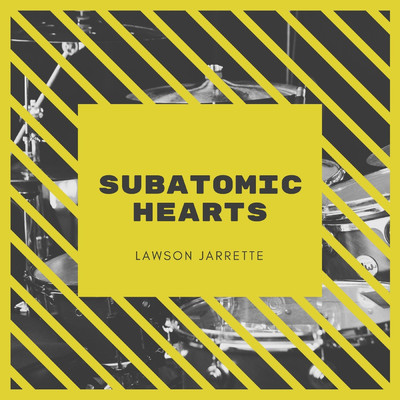 Subatomic Hearts/Lawson Jarrette