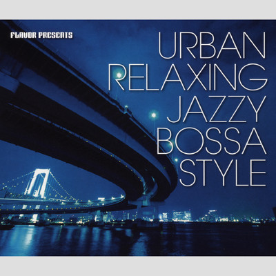 FLAVOR presents URBAN RELAXING JAZZY BOSSA STYLE/Akihiro Kasuga
