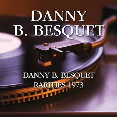 Danny B. Besquet - Rarities 1973/Danny B. Besquet