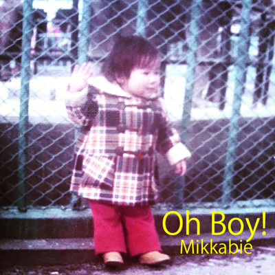 Oh Boy！/Mikkabie