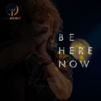 BE HERE NOW/HARASHOW