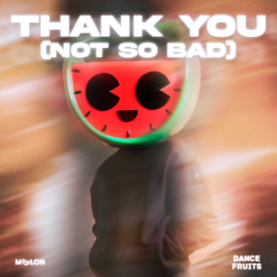 Thank You (Not So Bad)/MELON & Dance Fruits Music