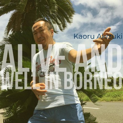 Well and alive in Borneo/あきづきかおる