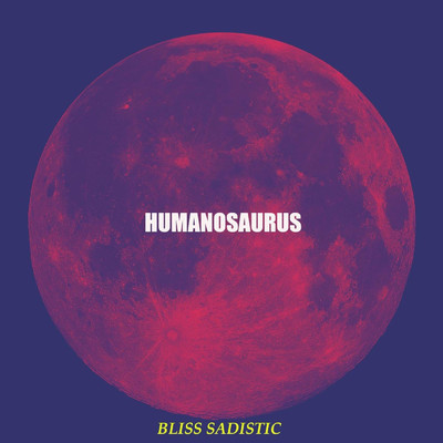 アルバム/Bliss Sadistic/Humanosaurus