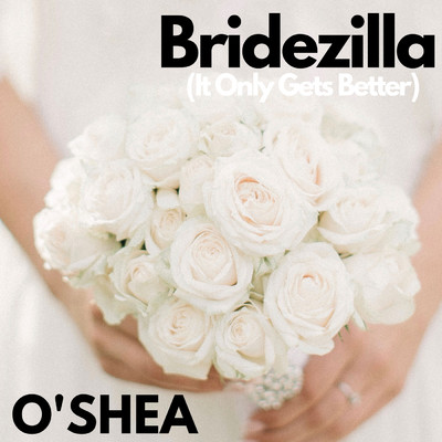 Bridezilla (It Only Gets Better)/O'Shea