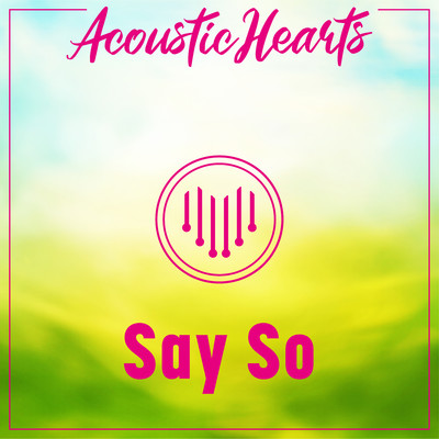 Say So/Acoustic Hearts