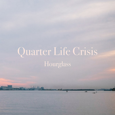 Quarter Life Crisis/Hourglass