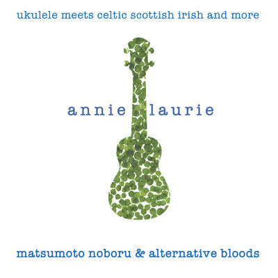 annie laurie -ukulele meets celtic scottish irish and more-/Noboru Matsumoto & alternative bloods