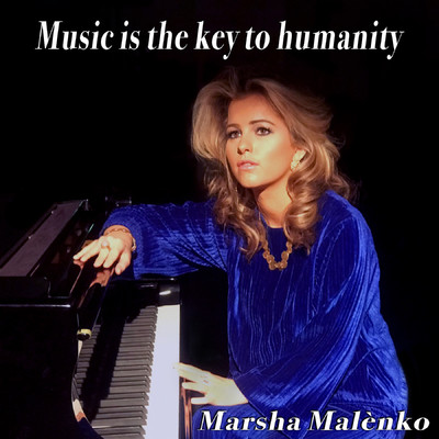 Music is the key to humanity/Marsha Malenko