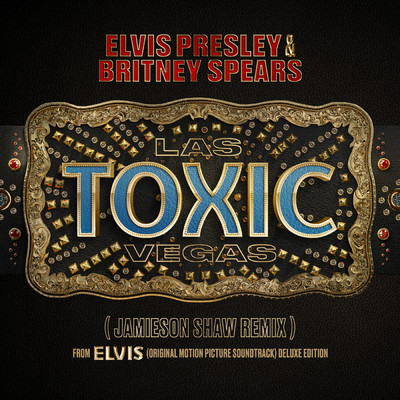 Toxic Las Vegas (Jamieson Shaw Remix (From The Original Motion Picture Soundtrack ELVIS) DELUXE EDITION)/Elvis Presley／Britney Spears