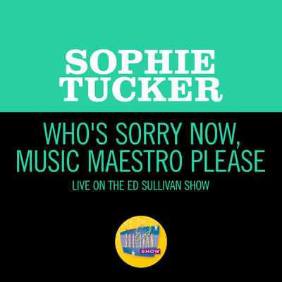 Who's Sorry Now And Music Maestro Please (Live On The Ed Sullivan Show, December 6, 1964)/Sophie Tucker