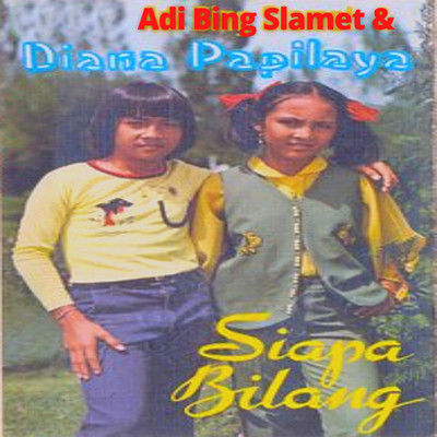 Siapa Bilang/Adi Bing Slamet & Diana Papilaya