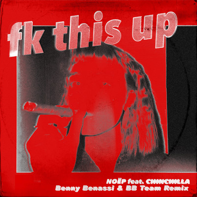 アルバム/fk this up (feat. CHINCHILLA) [Benny Benassi & BB Team Remix]/NOEP