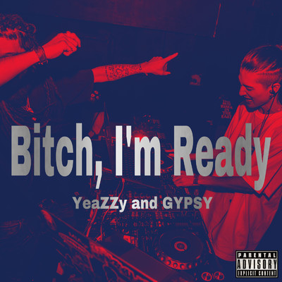 Bitch, I'm Ready/YeaZZy & GYPSY