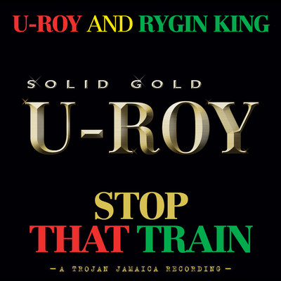 Stop That Train (feat. Rygin King)/U-Roy