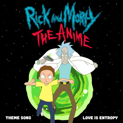 Love Is Entropy (feat. CODE OF ZERO & Cameron Earnshaw) [Theme Song from ”Rick and Morty: The Anime”]/Rick and Morty & Otonez