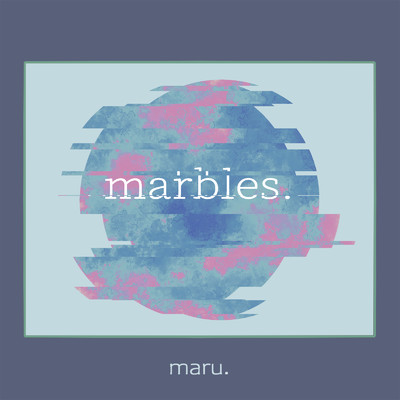 marbles./マル。