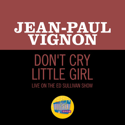 Don't Cry Little Girl (Live On The Ed Sullivan Show, April 4, 1965)/Jean-Paul Vignon