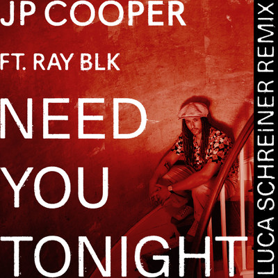 シングル/Need You Tonight (featuring RAY BLK／Luca Schreiner Remix)/JPクーパー