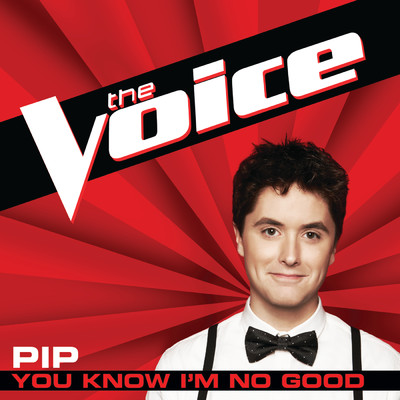 You Know I'm No Good (The Voice Performance)/Pip