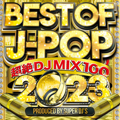 アルバム/BEST OF J-POP 2023 -超絶DJ MIX 100-/NEW EDGE DJ'S